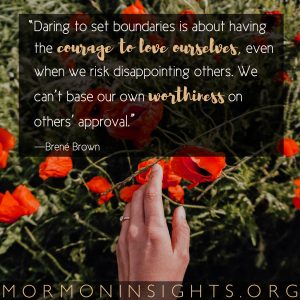 "Daring to set boundaries is about having the courage to love ourselves, even when we risk disappointing others. We can't base our own worthiness on others' approval." -Brene Brown