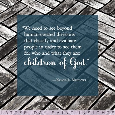 Black and white wooden tile floor with a quote by Kristen L. Matthews that says, "We need to see byond human-created divisions that classify and evaluate people in order to see them for who and what they are: children of God."