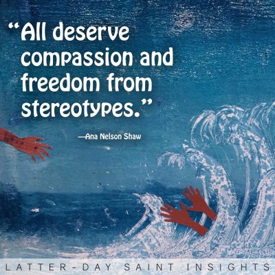 "All deserve compassion and freedom from stereotypes" —Ana Nelson Shaw