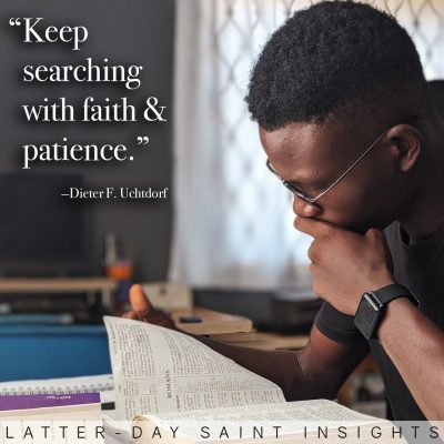 "Keep searching with faith and patience."-Dieter F. Uchtdorf