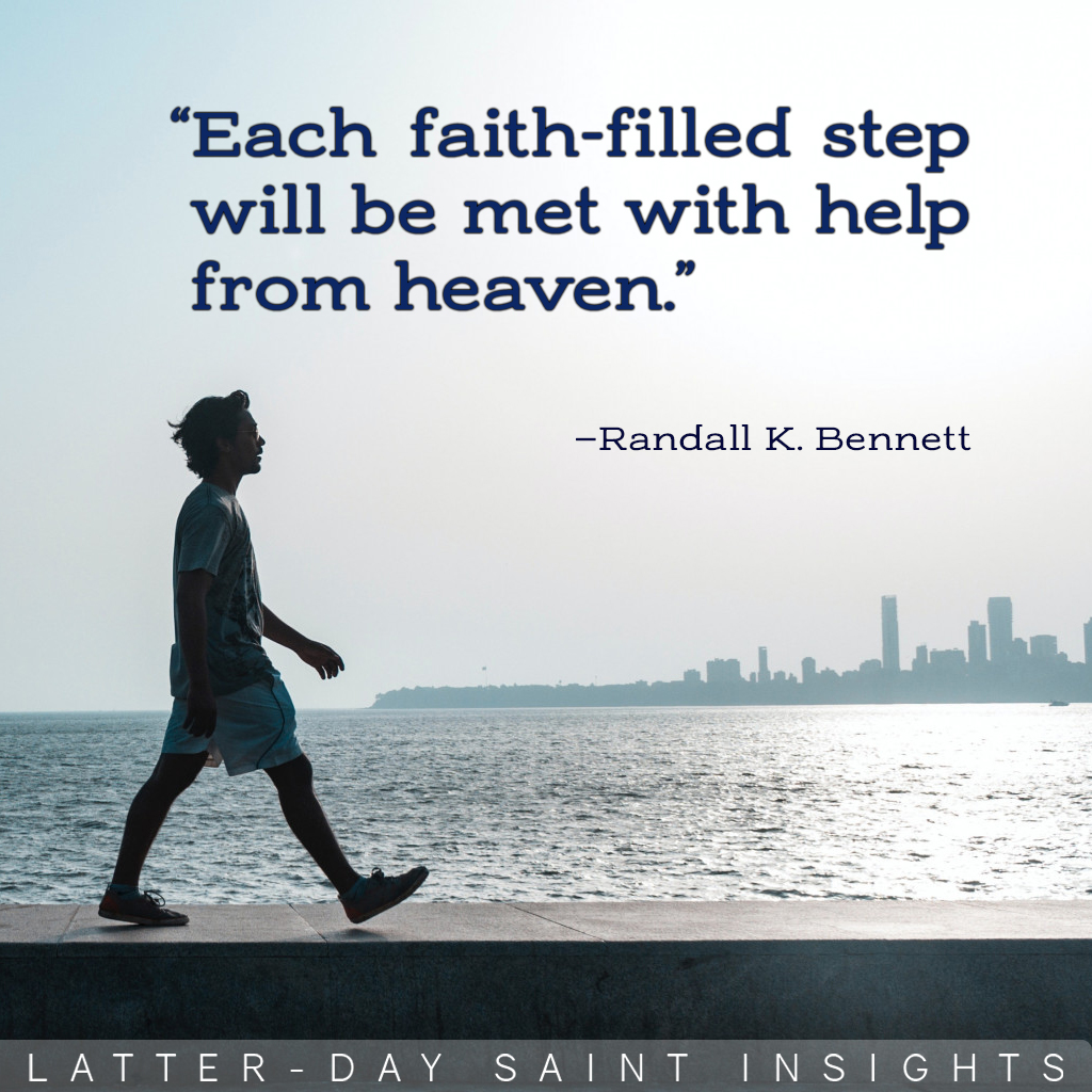 “Each faith-filled step will be met with help from heaven.”—Randall K. Bennett