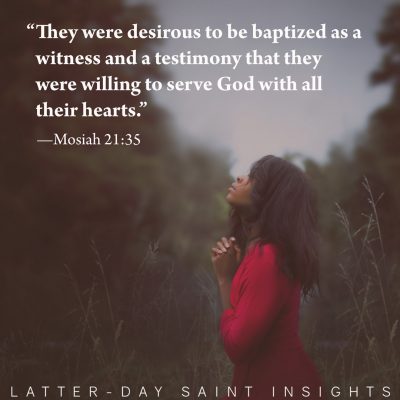 "They were desirous to be baptized as a witness and a testimony that they were willing to serve God with all their hearts."-Mosiah 21:35