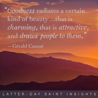 goodness radiates a certain kind of beauty…that is charming, that is attractive, and draws people to them. -Gérald Caussé