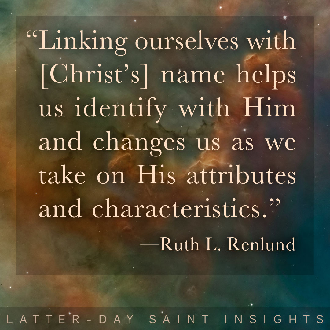 “Linking ourselves with [Christ’s] name helps us identify with Him and changes us as we take on His attributes and characteristics.” By Ruth L. Renlund