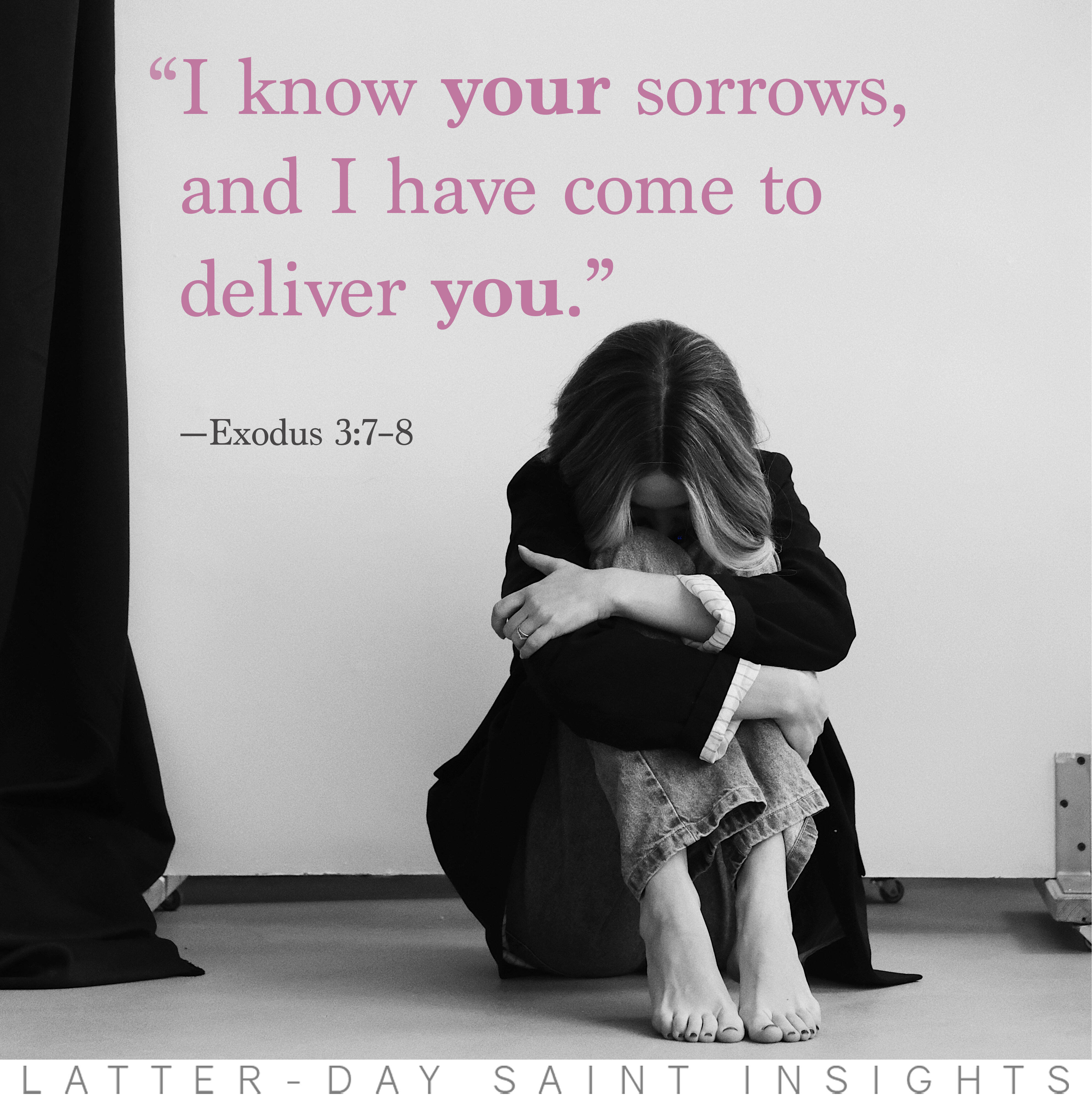 "I know your sorrows, and I have come to deliver you." Exodus 3:7–8. Girl in fetal position.