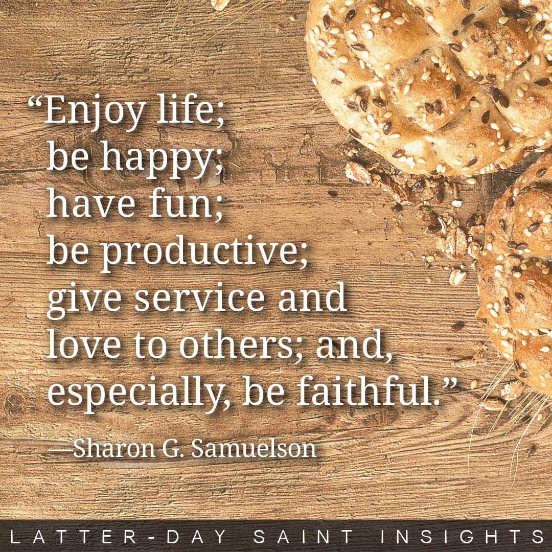 "Enjoy life; be happy; have fun; be productive; give service and love to others; and, especially, be faithful." By Sharon G. Samuelson. Bread on a wood surface.