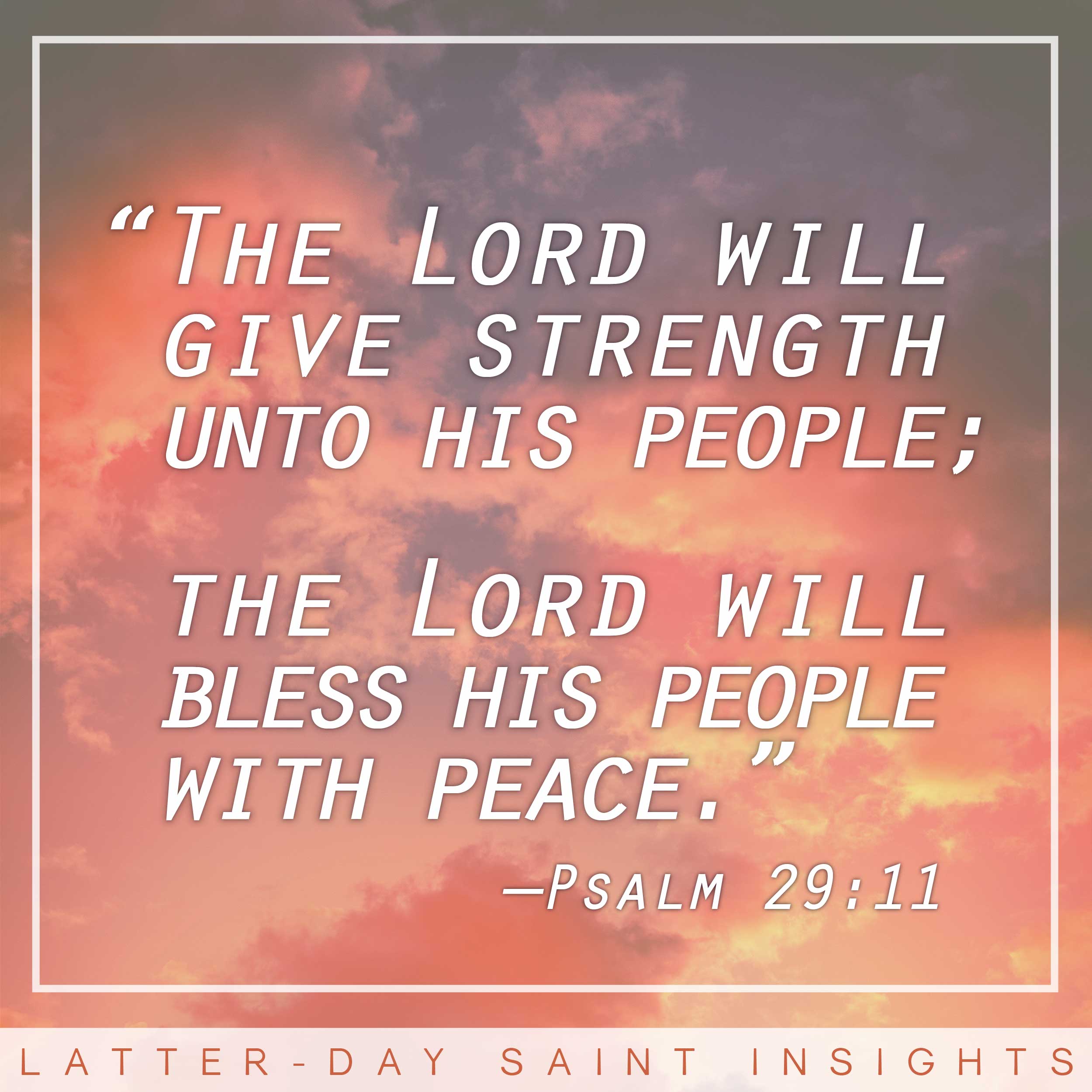 “The Lord will give strength unto his people; the Lord will bless his people with peace.” By Psalm