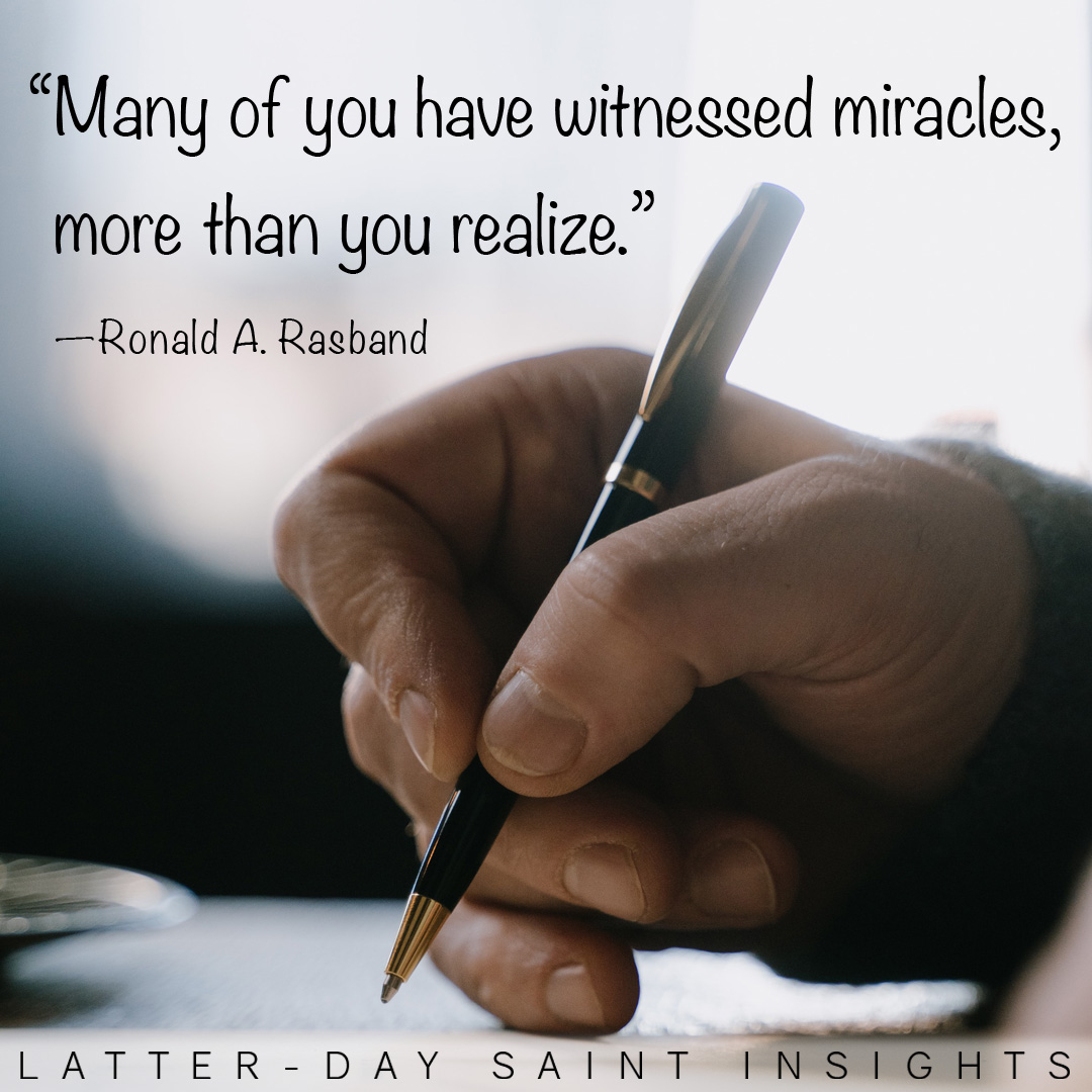 “Many of you have witnessed miracles, more than you realize.” By Ronald A. Rasband