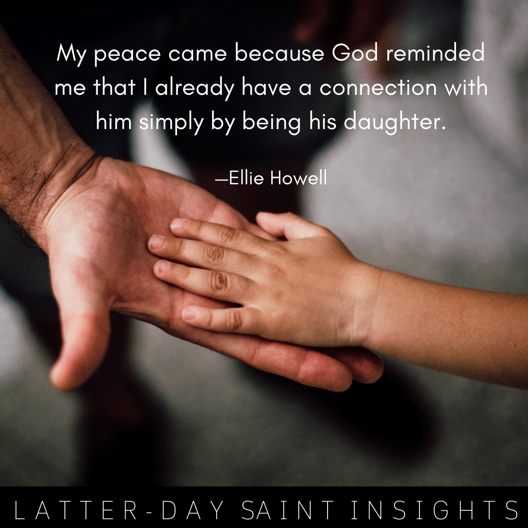 "My peace ca,e ecause God reminded me that I already have a connection with him simply by being his daughter." By Ellie Howell