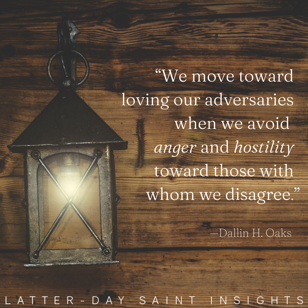 lantern against wood background with quote "We move toward loving our adversaries when we avoid anger and hostility toward those with whom we disagree." --Dallin H. Oaks