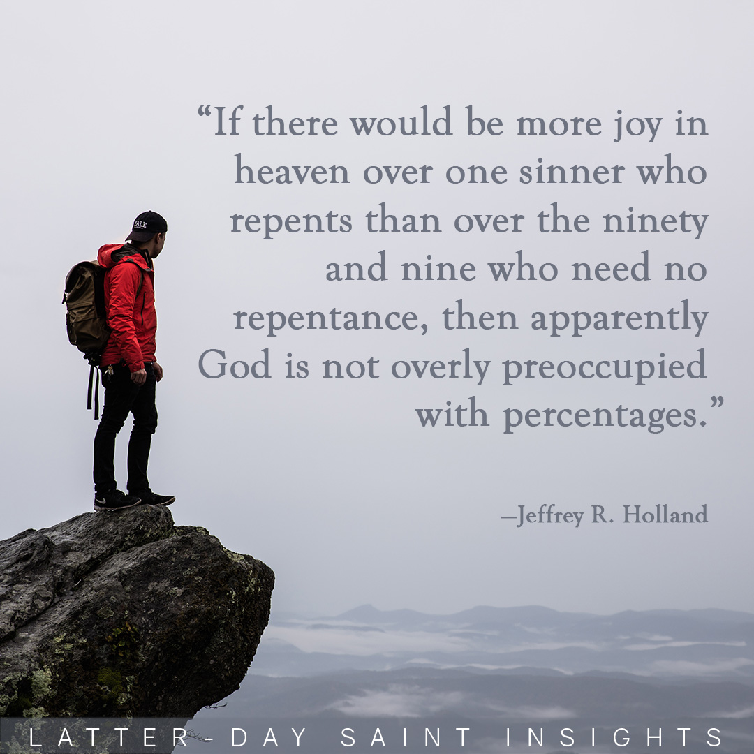 Man standing at the edge of a cliff with quote "If there would be more joy in heaven over one sinner who repents than over the ninety and nine who need no repentance, then apparently God is not overly preoccupied with percentages." --Jeffrey R. Holland