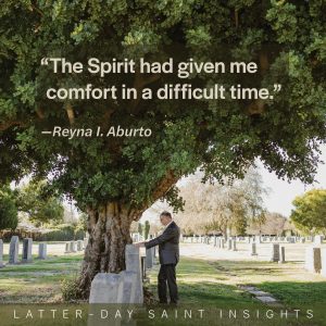 Man stands next to gravestone. Superimposed on the image is the quote: "The Spirit had given me comfort in a difficult time." —Reyna I Aburto