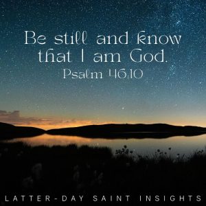 Be still and know that I am God. Psalm 46:10