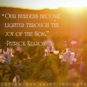 "Our burdens become lighter through the joy of the Son." —Patrick Kearon