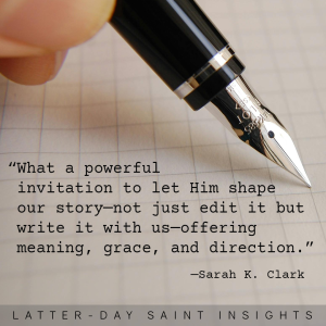 A hand writing with a black fountain pen, with quote from Sarah K Clark saying, “What a powerful invitation to let Him shape our story—not just edit it but write it with us—offering meaning, grace, and direction.”